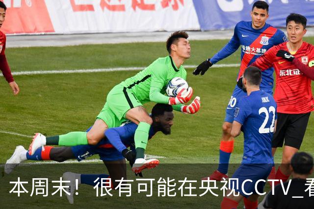 本周末！很有可能在央视CCTV 看到成都蓉城VS大连英博 天王山之战